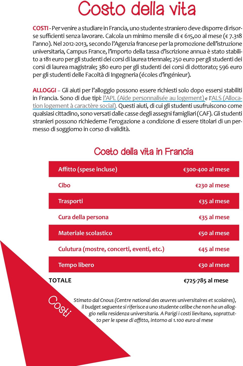 corsi di laurea triennale; 250 euro per gli studenti dei corsi di laurea magistrale; 380 euro per gli studenti dei corsi di dottorato; 596 euro per gli studenti delle Facoltà di Ingegneria (écoles d