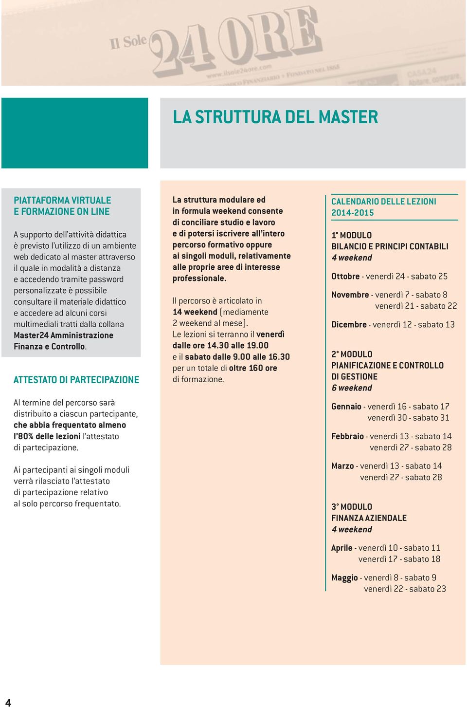 Controllo. ATTESTATO DI PARTECIPAZIONE Al termine del percorso sarà distribuito a ciascun partecipante, che abbia frequentato almeno l 80% delle lezioni l attestato di partecipazione.