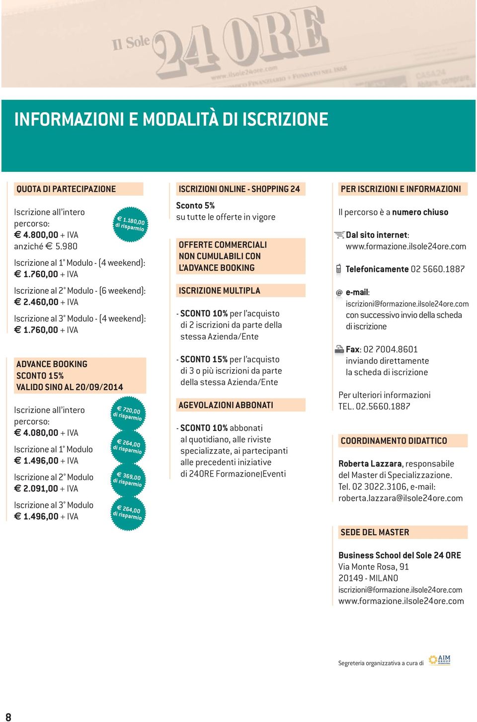 760,00 + IVA ADVANCE BOOKING SCONTO 15% VALIDO SINO AL 20/09/2014 Iscrizione all intero percorso: 4.080,00 + IVA Iscrizione al 1 Modulo 1.496,00 + IVA Iscrizione al 2 Modulo 2.