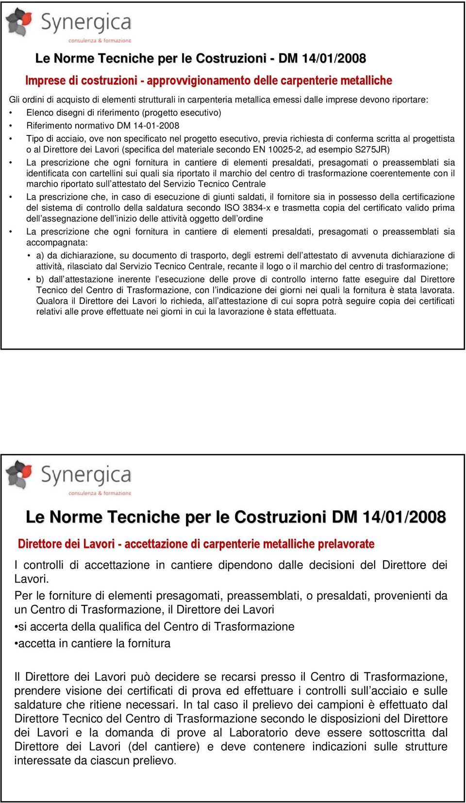 richiesta di conferma scritta al progettista o al Direttore dei Lavori (specifica del materiale secondo EN 10025-2, ad esempio S275JR) La prescrizione che ogni fornitura in cantiere di elementi