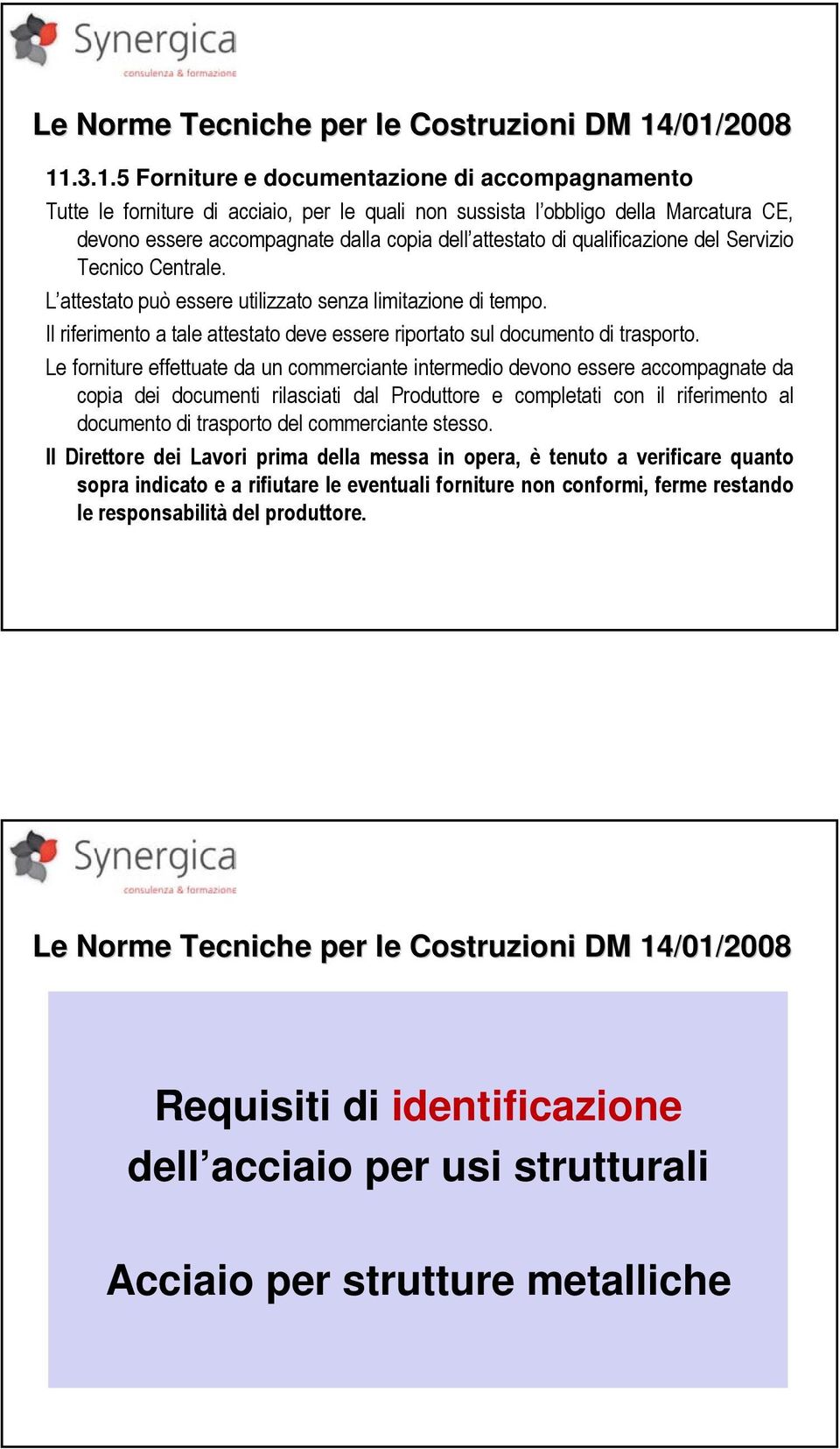 Le forniture effettuate da un commerciante intermedio devono essere accompagnate da copia dei documenti rilasciati dal Produttore e completati con il riferimento al documento di trasporto del