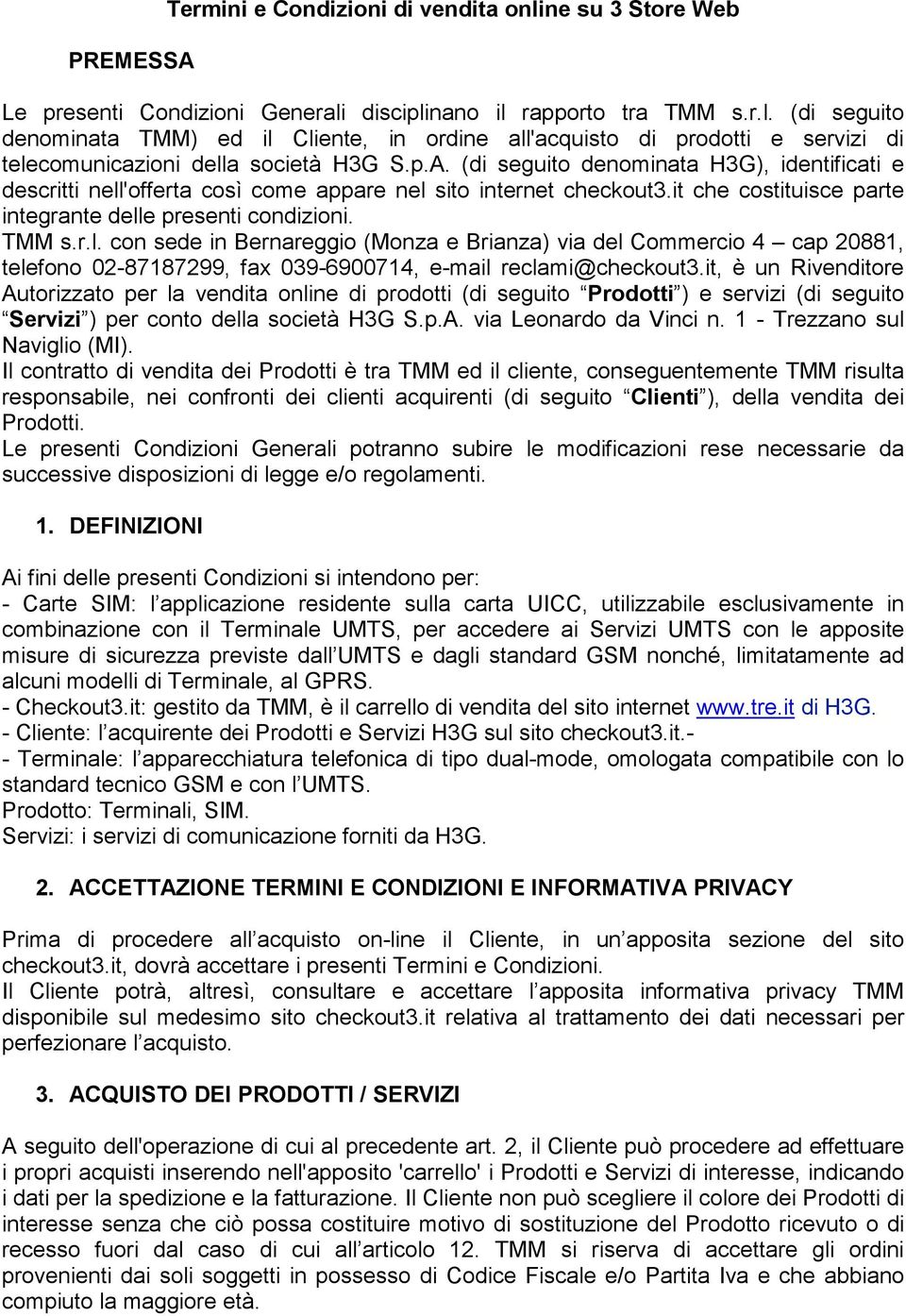 'offerta così come appare nel sito internet checkout3.it che costituisce parte integrante delle presenti condizioni. TMM s.r.l. con sede in Bernareggio (Monza e Brianza) via del Commercio 4 cap 20881, telefono 02-87187299, fax 039-6900714, e-mail reclami@checkout3.