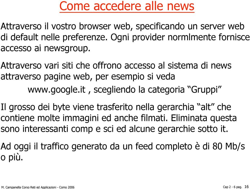 Attraverso vari siti che offrono accesso al sistema di news attraverso pagine web, per esempio si veda www.google.