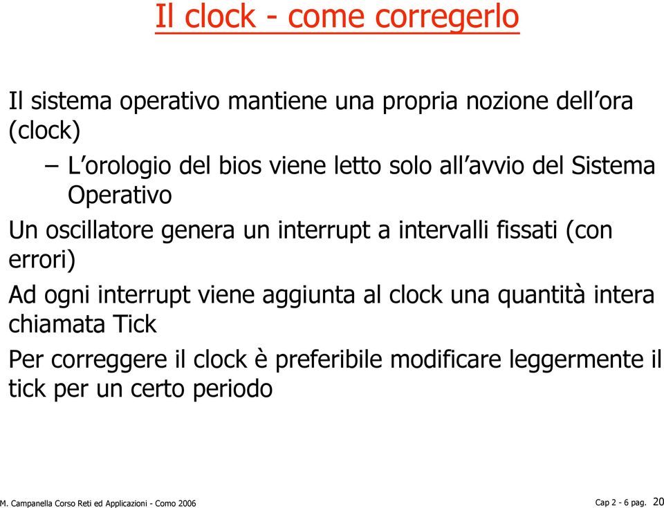 errori) Ad ogni interrupt viene aggiunta al clock una quantità intera chiamata Tick Per correggere il clock è