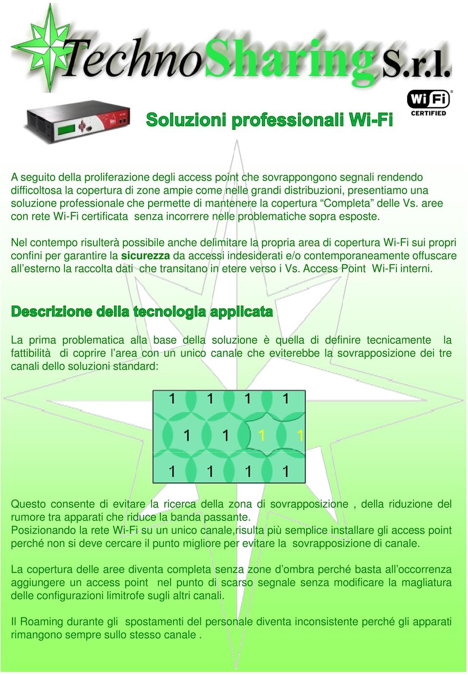 Nel contempo risulterà possibile anche delimitare la propria area di copertura Wi-Fi sui propri confini per garantire la sicurezza da accessi indesiderati e/o contemporaneamente offuscare all esterno