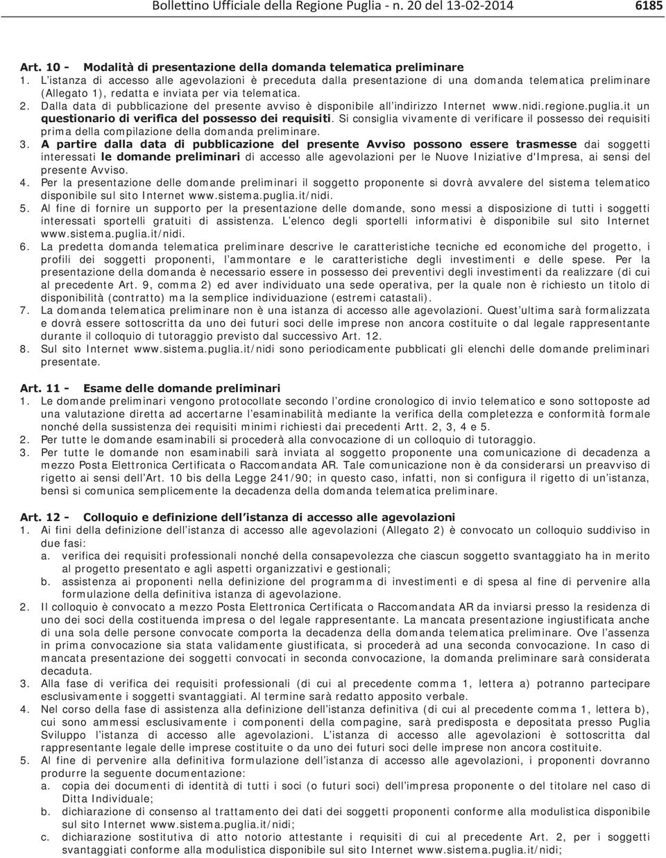 Dalla data di pubblicazione del presente avviso è disponibile all indirizzo Internet www.nidi.regione.puglia.it un questionario di verifica del possesso dei requisiti.