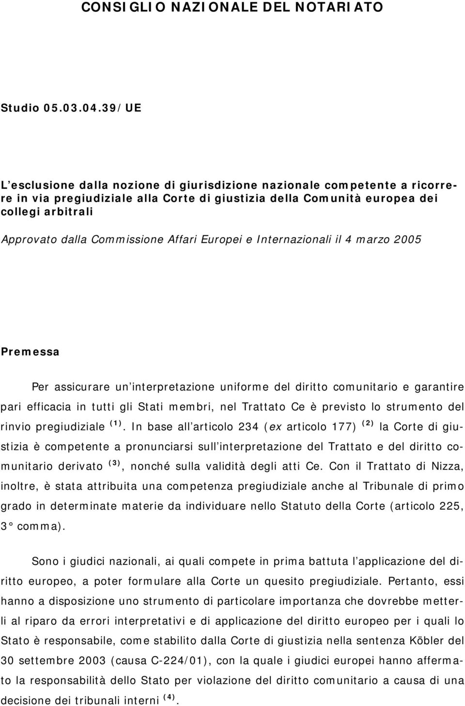 Commissione Affari Europei e Internazionali il 4 marzo 2005 Premessa Per assicurare un interpretazione uniforme del diritto comunitario e garantire pari efficacia in tutti gli Stati membri, nel