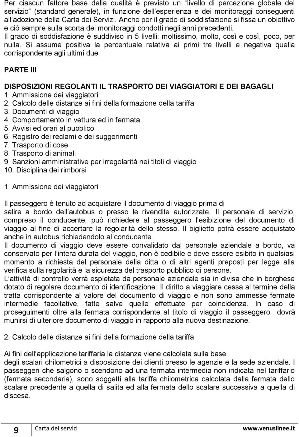 Il grado di soddisfazione è suddiviso in 5 livelli: moltissimo, molto, così e così, poco, per nulla.