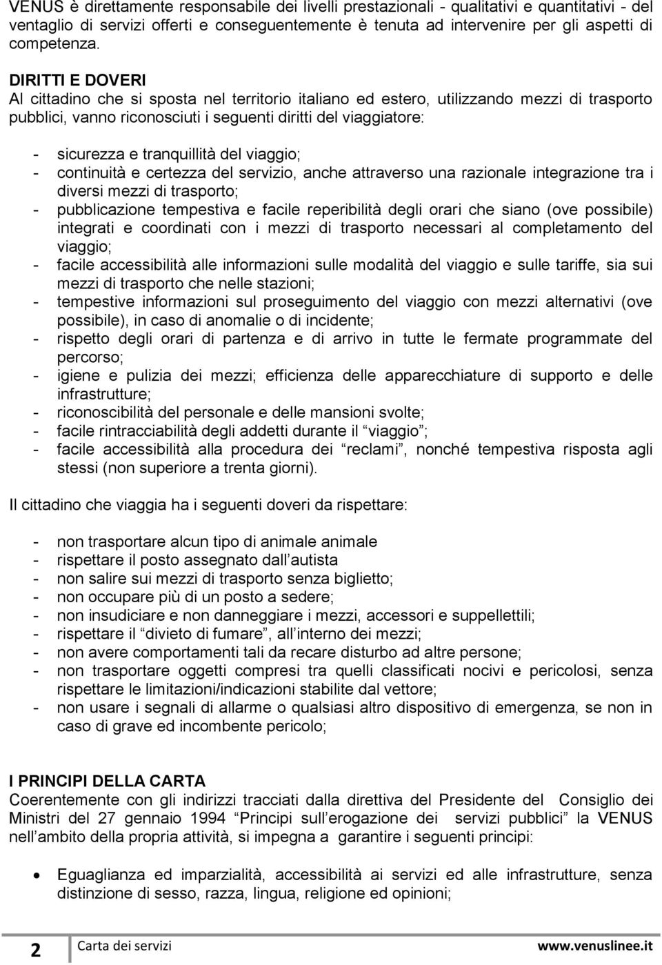 tranquillità del viaggio; - continuità e certezza del servizio, anche attraverso una razionale integrazione tra i diversi mezzi di trasporto; - pubblicazione tempestiva e facile reperibilità degli