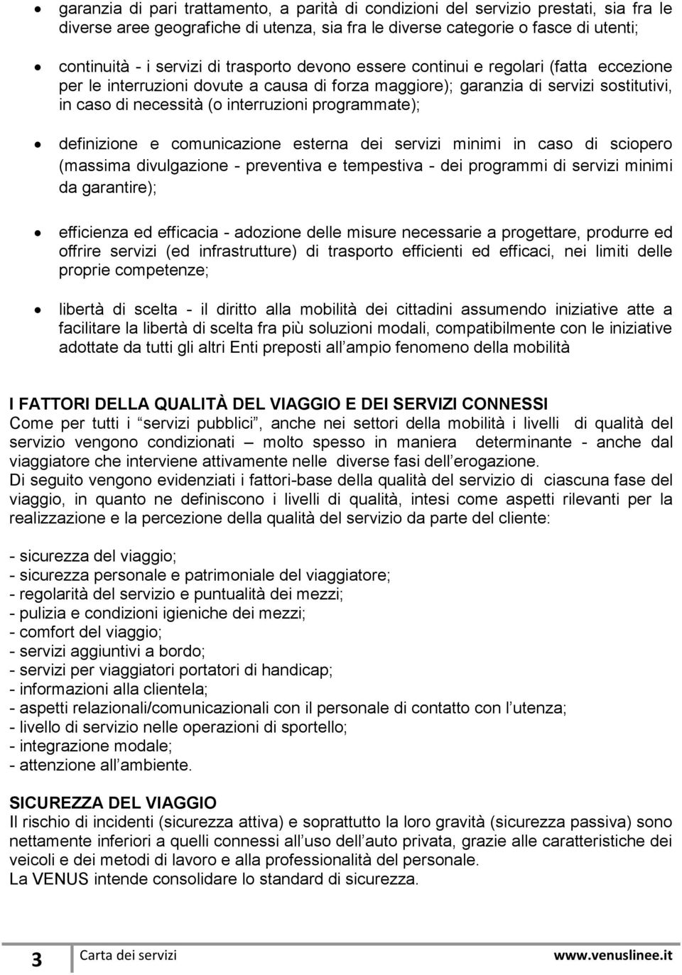 definizione e comunicazione esterna dei servizi minimi in caso di sciopero (massima divulgazione - preventiva e tempestiva - dei programmi di servizi minimi da garantire); efficienza ed efficacia -