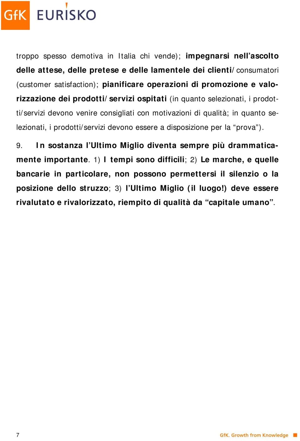 prodotti/servizi devono essere a disposizione per la prova ). 9. In sostanza l Ultimo Miglio diventa sempre più drammaticamente importante.