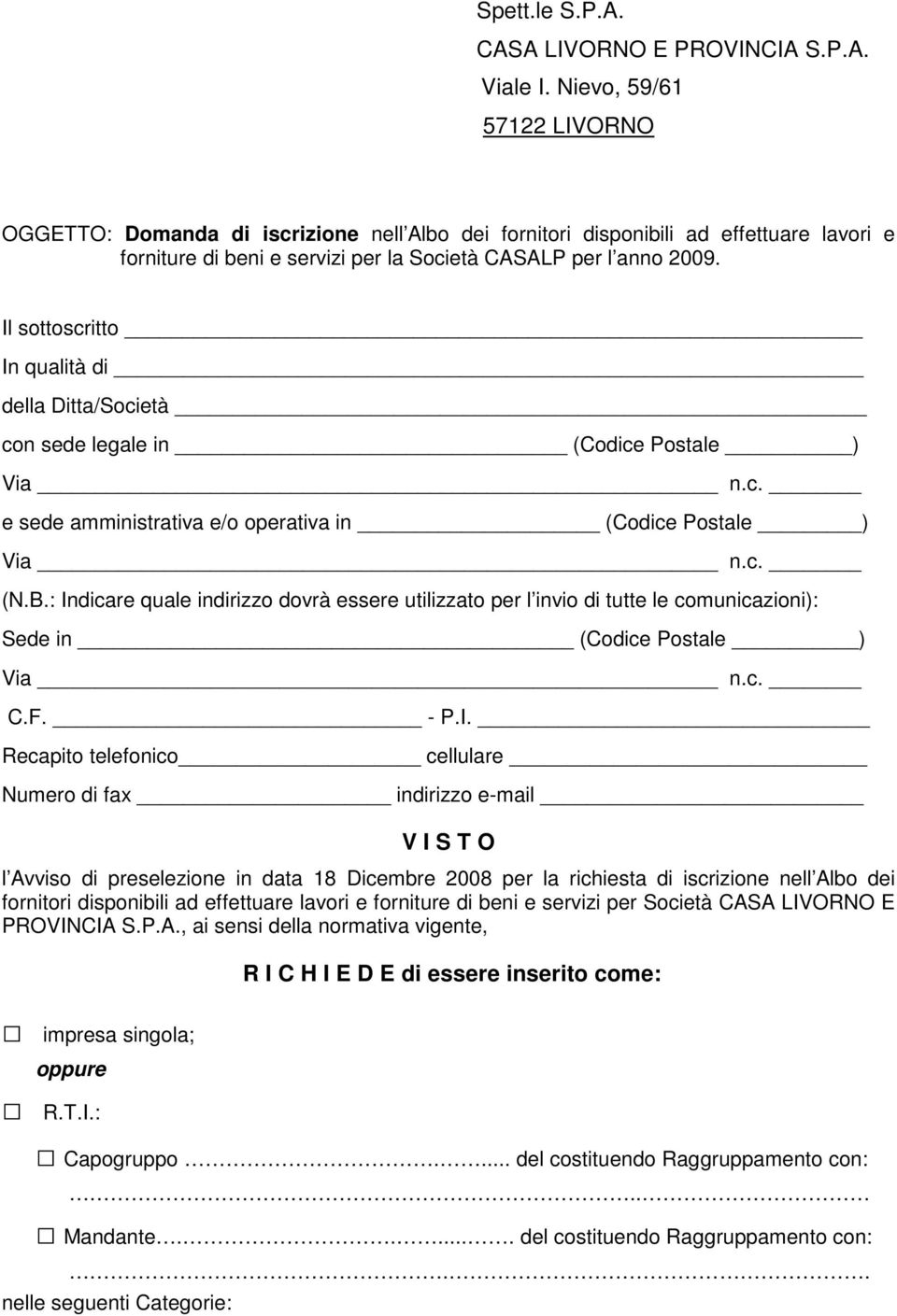 Il sottoscritto In qualità di della Ditta/Società con sede legale in (Codice Postale ) Via n.c. e sede amministrativa e/o operativa in (Codice Postale ) Via n.c. (N.B.