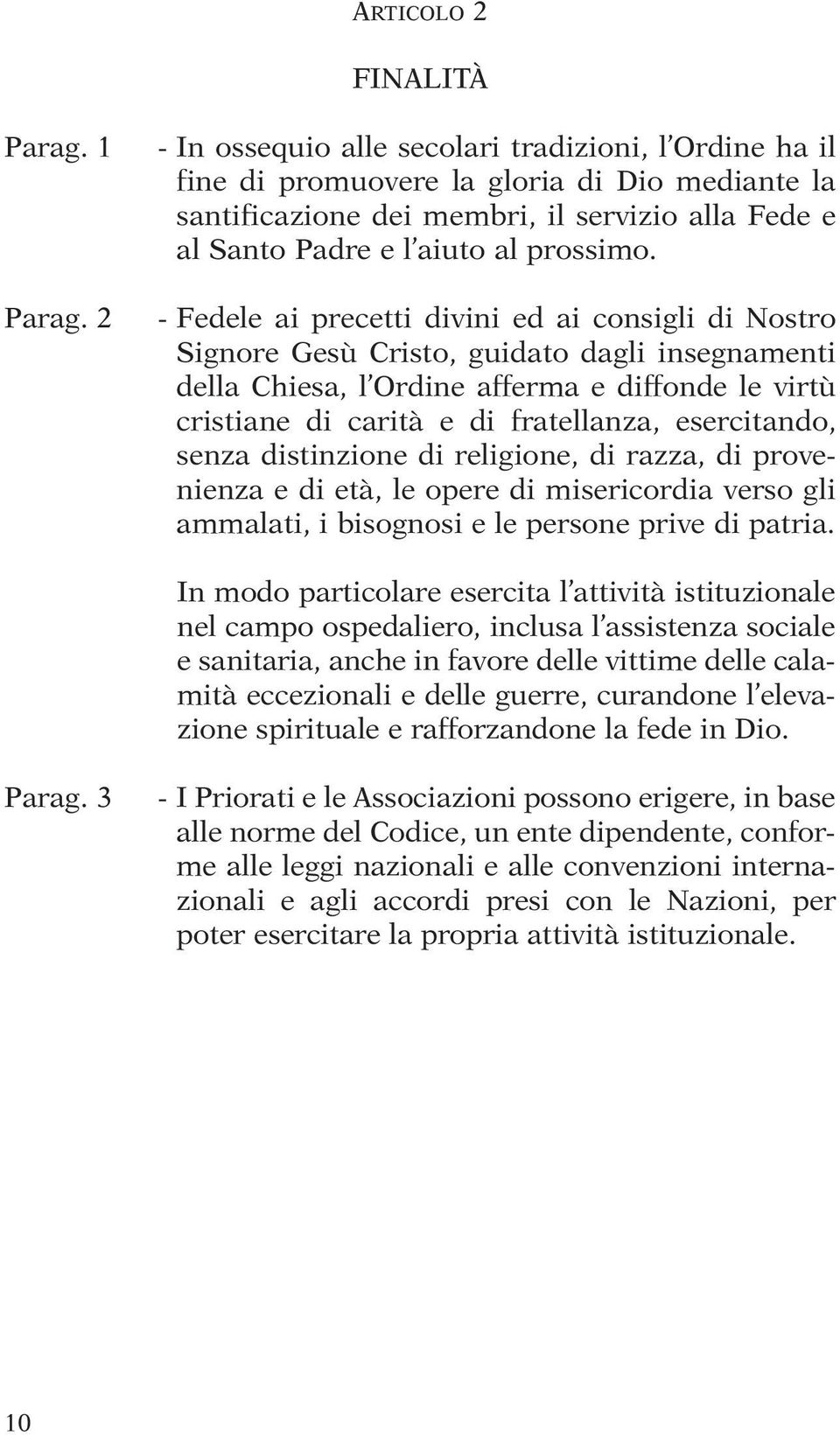 - Fedele ai precetti divini ed ai consigli di Nostro Signore Gesù Cristo, guidato dagli insegnamenti della Chiesa, l Ordine afferma e diffonde le virtù cristiane di carità e di fratellanza,