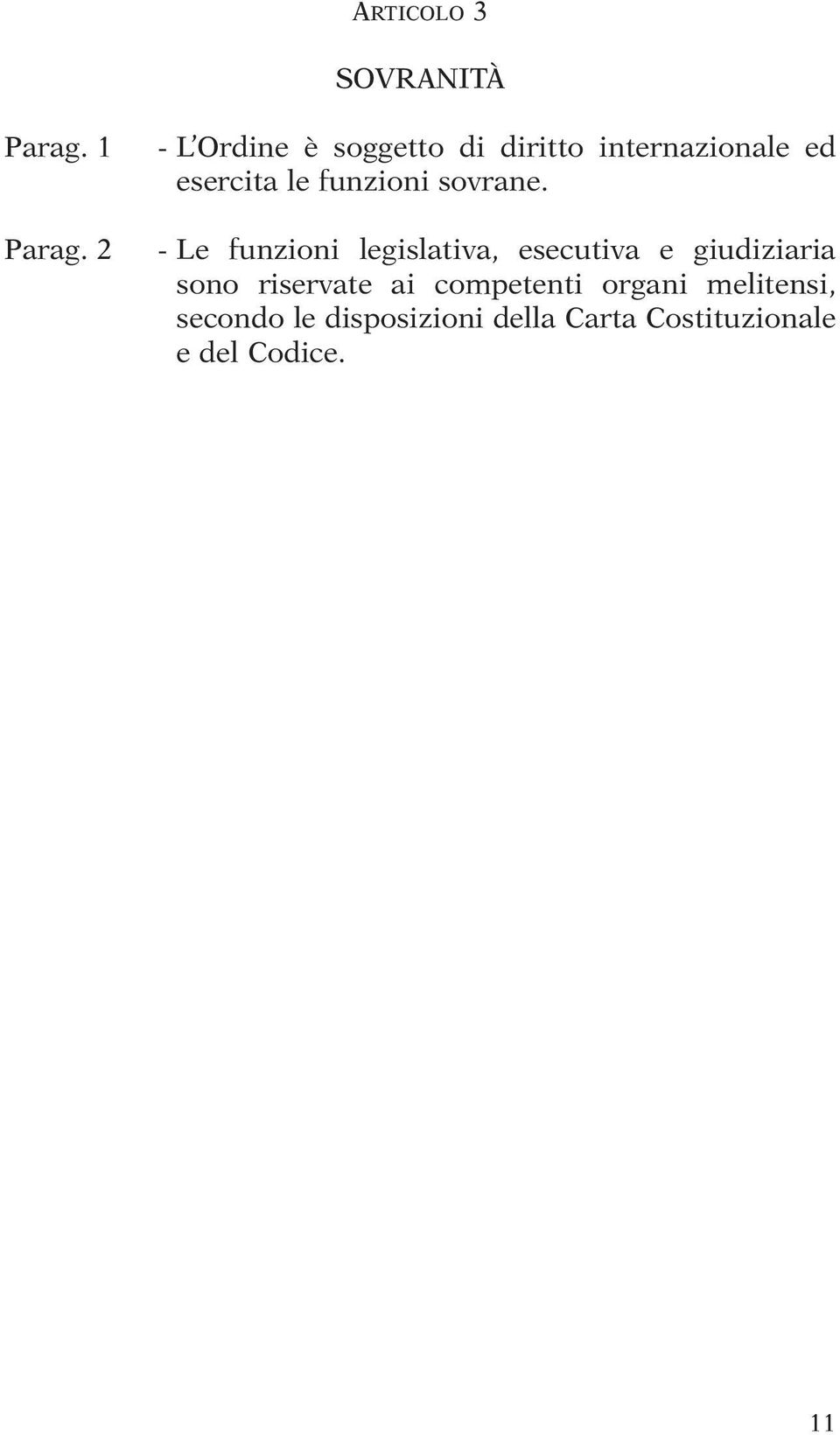 - Le funzioni legislativa, esecutiva e giudiziaria sono riservate