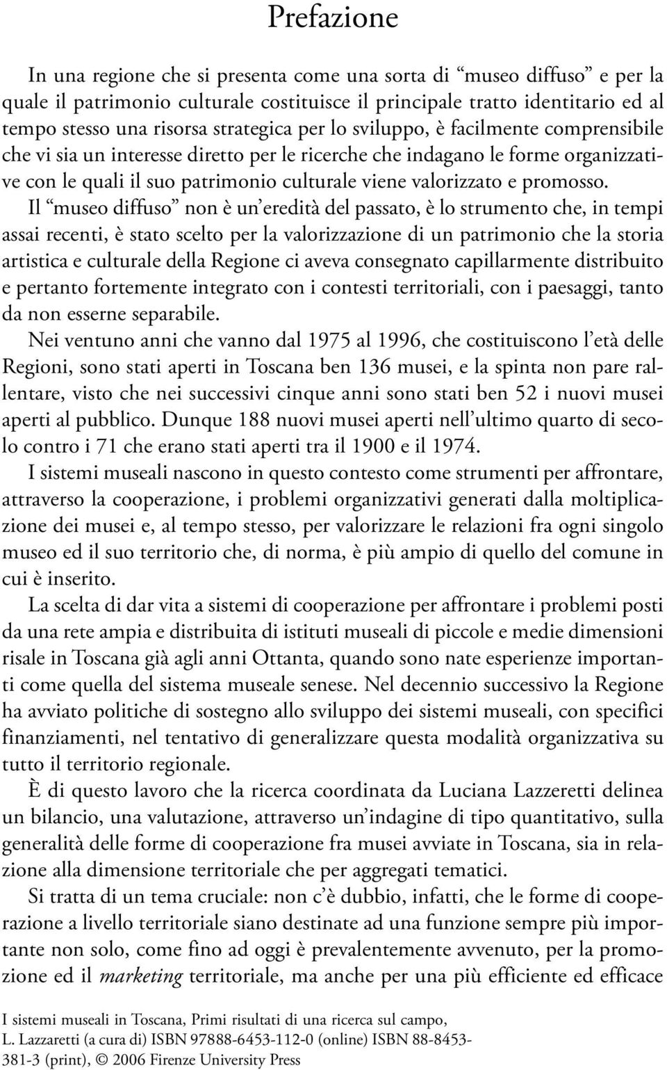 Il museo diffuso non è un eredità del passato, è lo strumento che, in tempi assai recenti, è stato scelto per la valorizzazione di un patrimonio che la storia artistica e culturale della Regione ci