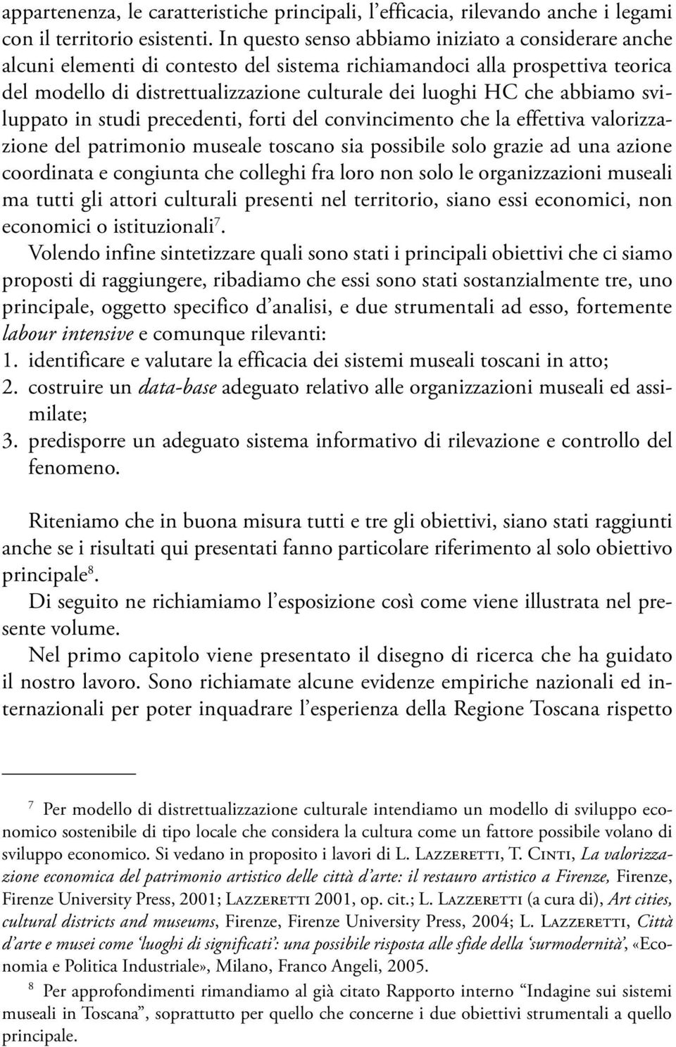 abbiamo sviluppato in studi precedenti, forti del convincimento che la effettiva valorizzazione del patrimonio museale toscano sia possibile solo grazie ad una azione coordinata e congiunta che