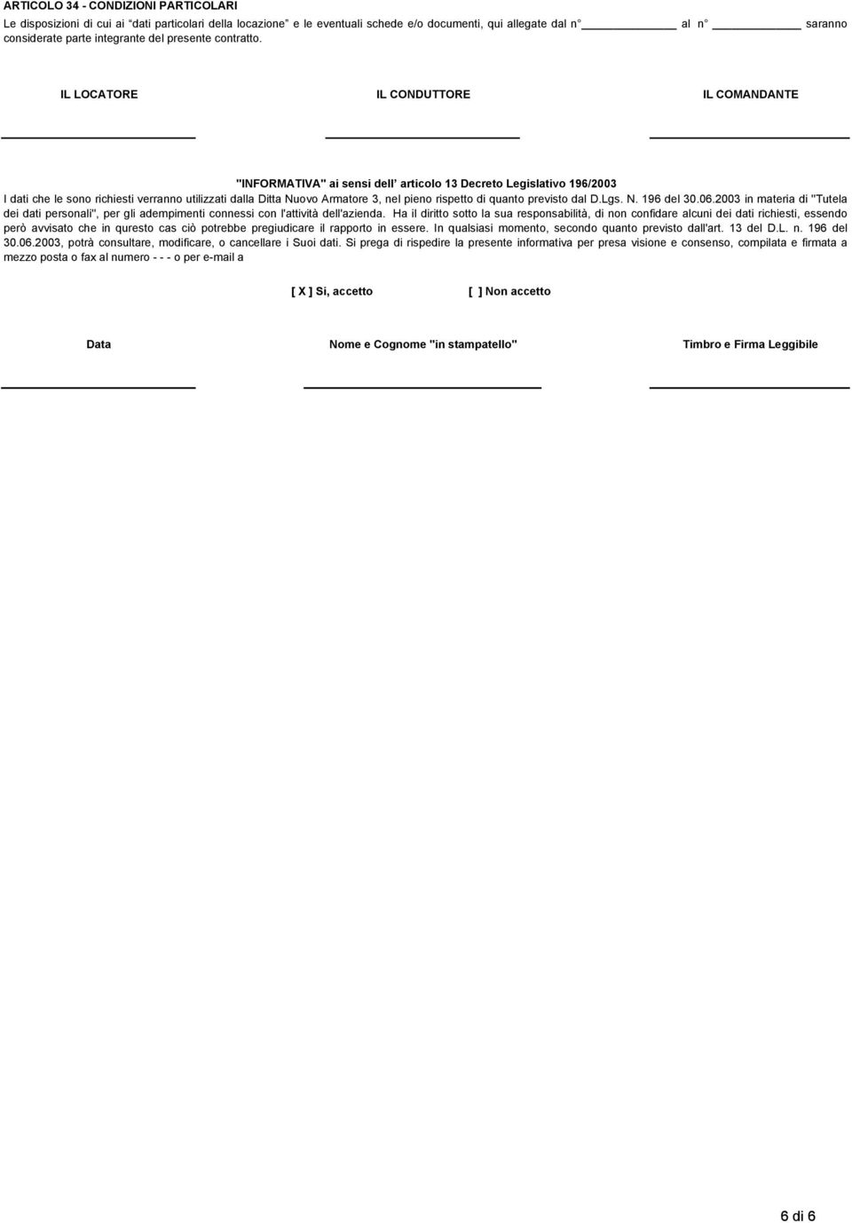 "INFORMATIVA" ai sensi dell articolo 13 Decreto Legislativo 196/2003 I dati che le sono richiesti verranno utilizzati dalla Ditta Nuovo Armatore 3, nel pieno rispetto di quanto previsto dal D.Lgs. N. 196 del 30.