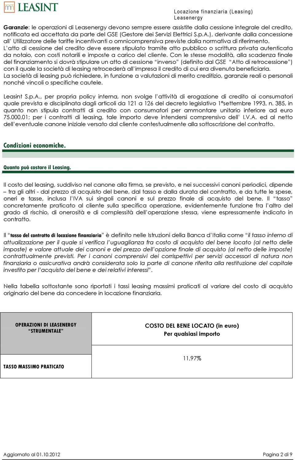 L atto di cessione del credito deve essere stipulato tramite atto pubblico o scrittura privata autenticata da notaio, con costi notarili e imposte a carico del cliente.