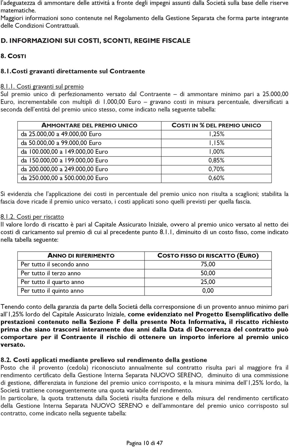 Costi gravanti direttamente sul Contraente 8.1.1. Costi gravanti sul premio Sul premio unico di perfezionamento versato dal Contraente di ammontare minimo pari a 25.