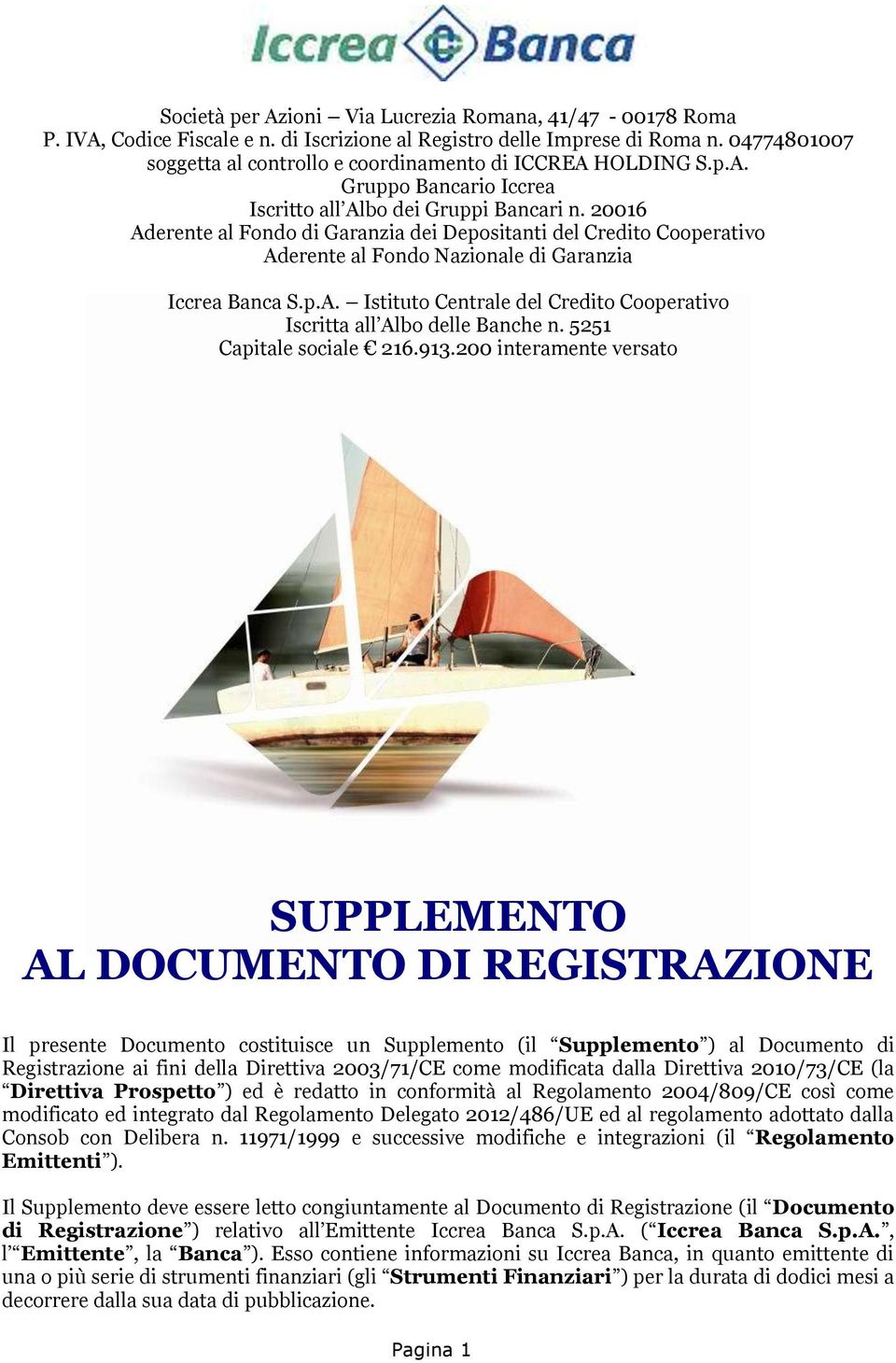 20016 Aderente al Fondo di Garanzia dei Depositanti del Credito Cooperativo Aderente al Fondo Nazionale di Garanzia Iccrea Banca S.p.A. Istituto Centrale del Credito Cooperativo Iscritta all Albo delle Banche n.