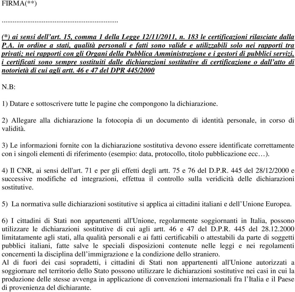 in ordine a stati, qualità personali e fatti sono valide e utilizzabili solo nei rapporti tra privati; nei rapporti con gli Organi della Pubblica Amministrazione e i gestori di pubblici servizi, i