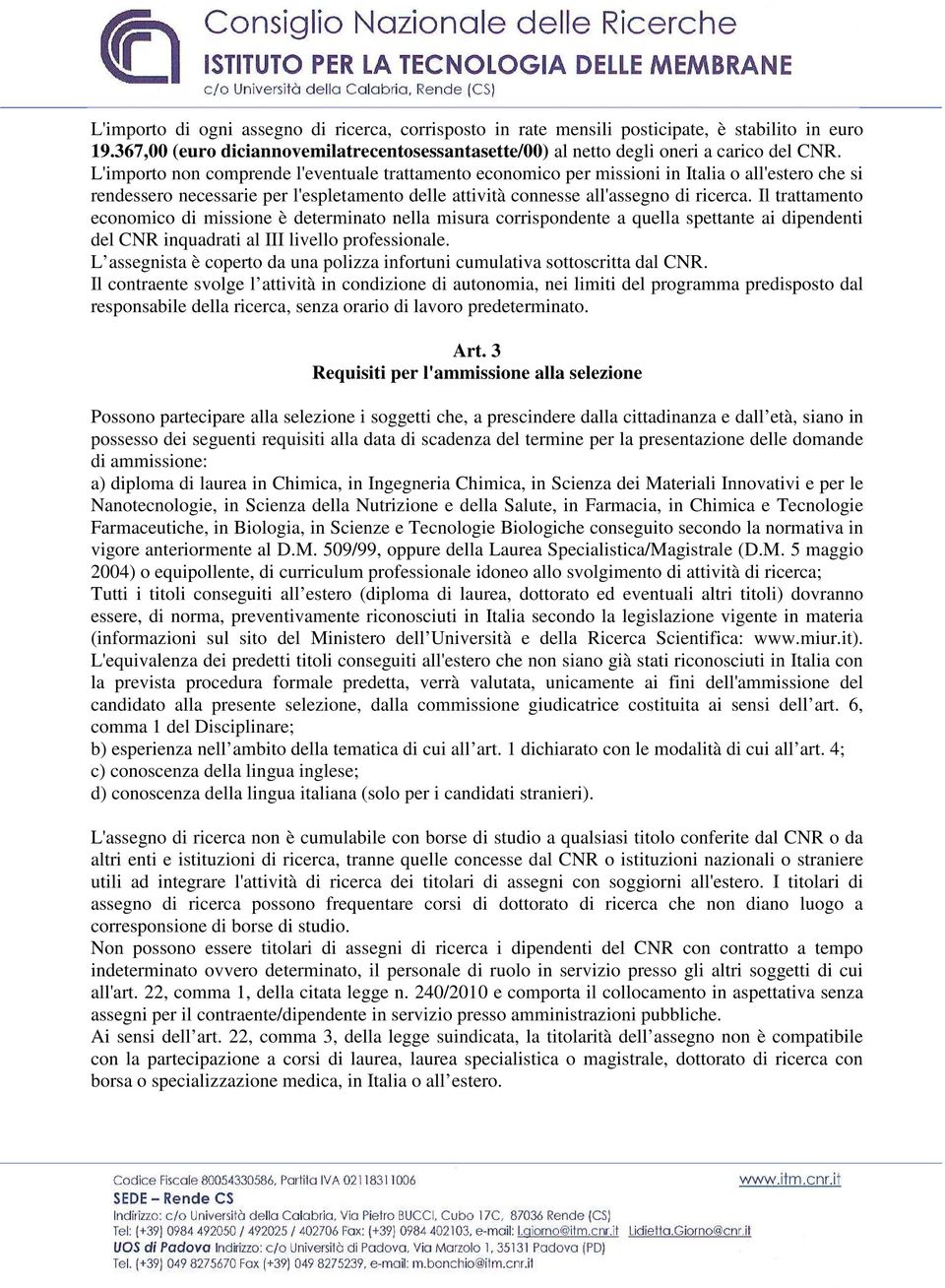 Il trattamento economico di missione è determinato nella misura corrispondente a quella spettante ai dipendenti del CNR inquadrati al III livello professionale.