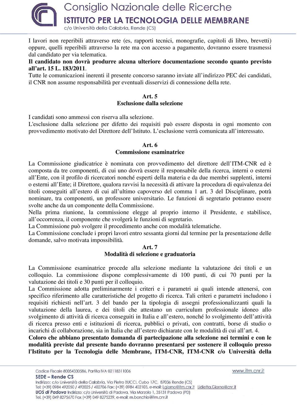 Tutte le comunicazioni inerenti il presente concorso saranno inviate all indirizzo PEC dei candidati, il CNR non assume responsabilità per eventuali disservizi di connessione della rete. Art.