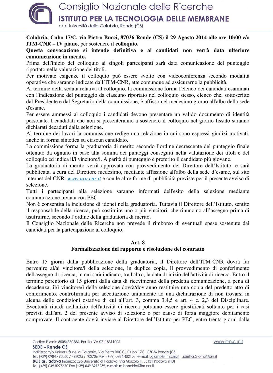 Prima dell'inizio del colloquio ai singoli partecipanti sarà data comunicazione del punteggio riportato nella valutazione dei titoli.