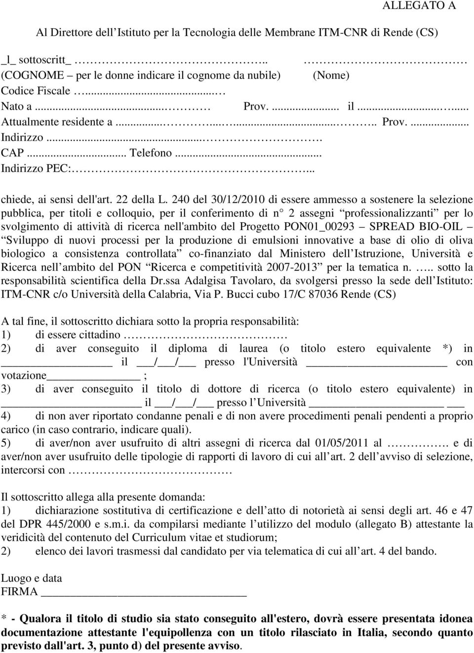 240 del 30/12/2010 di essere ammesso a sostenere la selezione pubblica, per titoli e colloquio, per il conferimento di n 2 assegni professionalizzanti per lo svolgimento di attività di ricerca