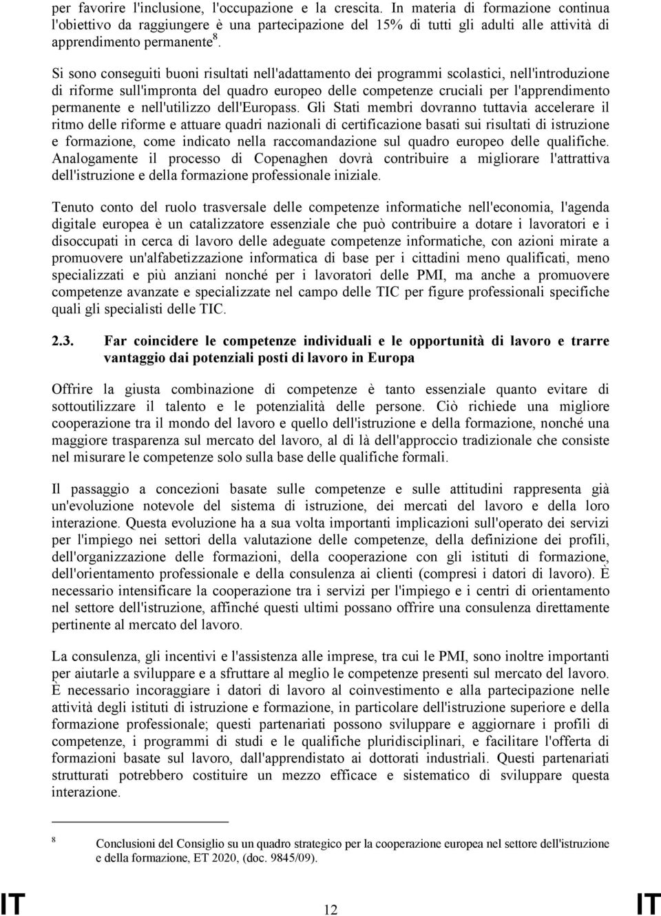 Si sono conseguiti buoni risultati nell'adattamento dei programmi scolastici, nell'introduzione di riforme sull'impronta del quadro europeo delle competenze cruciali per l'apprendimento permanente e