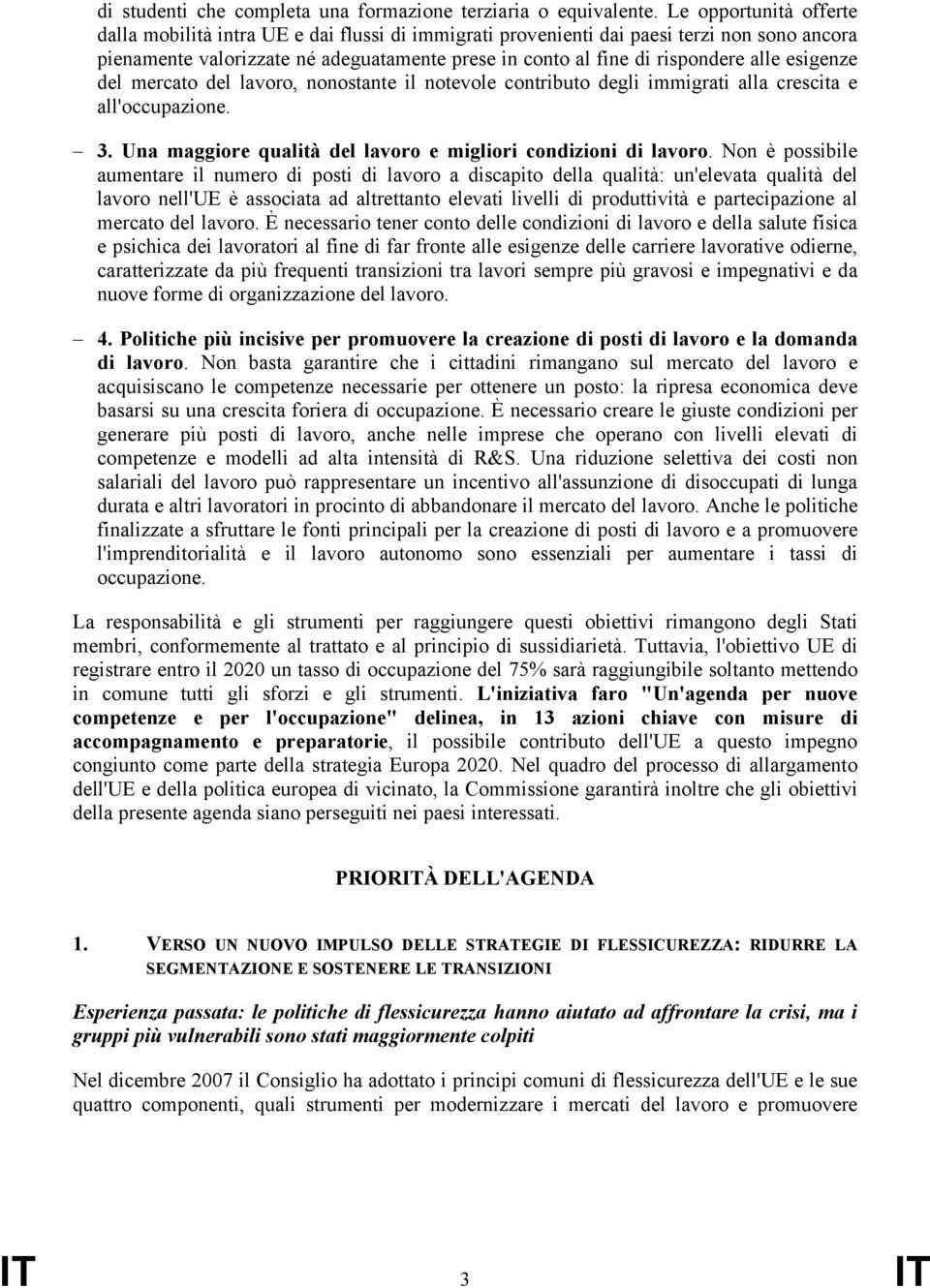 esigenze del mercato del lavoro, nonostante il notevole contributo degli immigrati alla crescita e all'occupazione. 3. Una maggiore qualità del lavoro e migliori condizioni di lavoro.