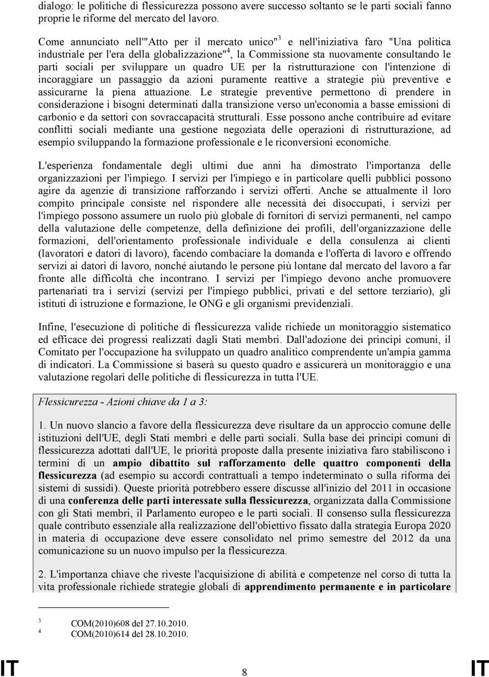 sviluppare un quadro UE per la ristrutturazione con l'intenzione di incoraggiare un passaggio da azioni puramente reattive a strategie più preventive e assicurarne la piena attuazione.