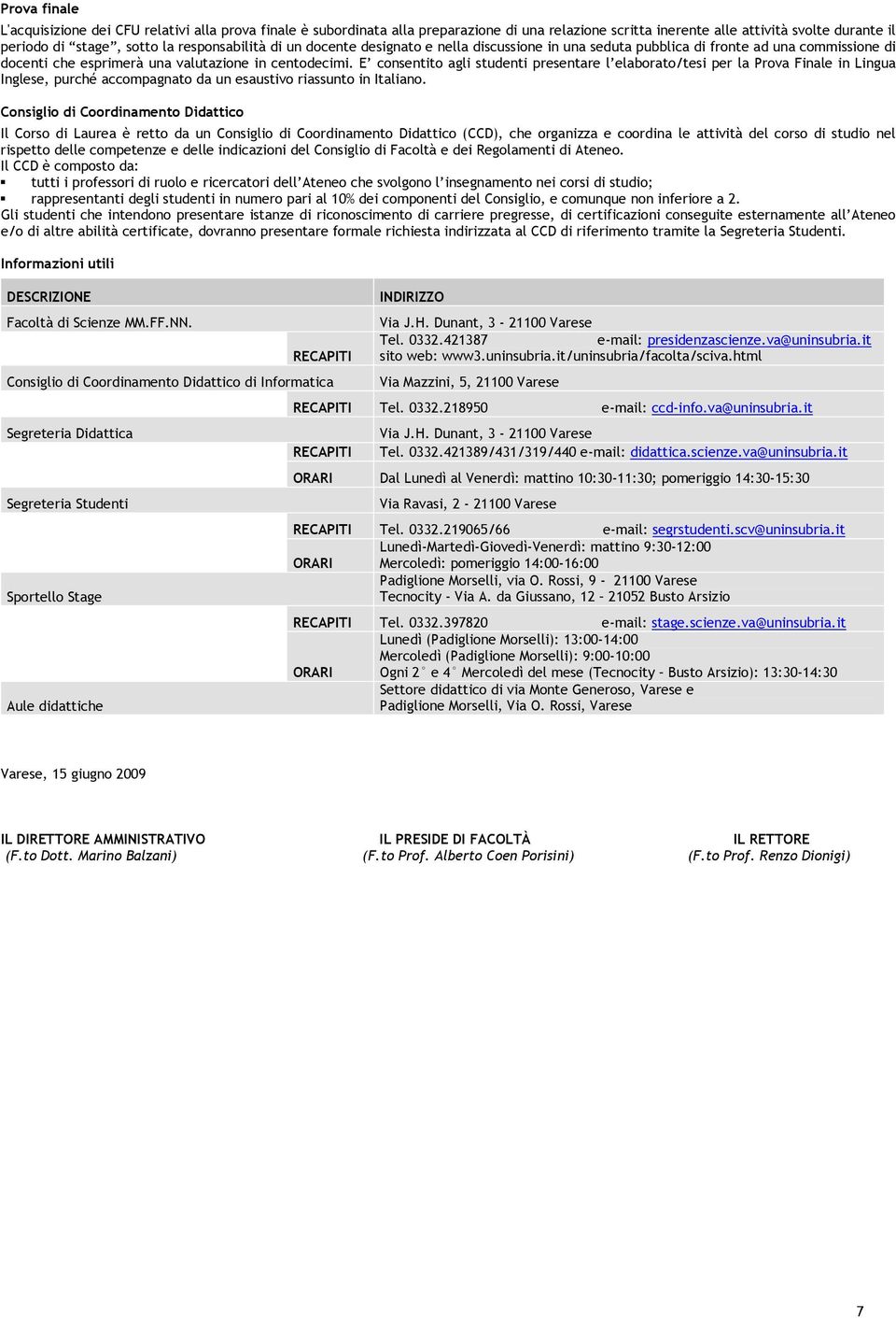 E consentito agli studenti presentare l elaborato/tesi per la Prova Finale in Lingua Inglese, purché accompagnato da un esaustivo riassunto in Italiano.