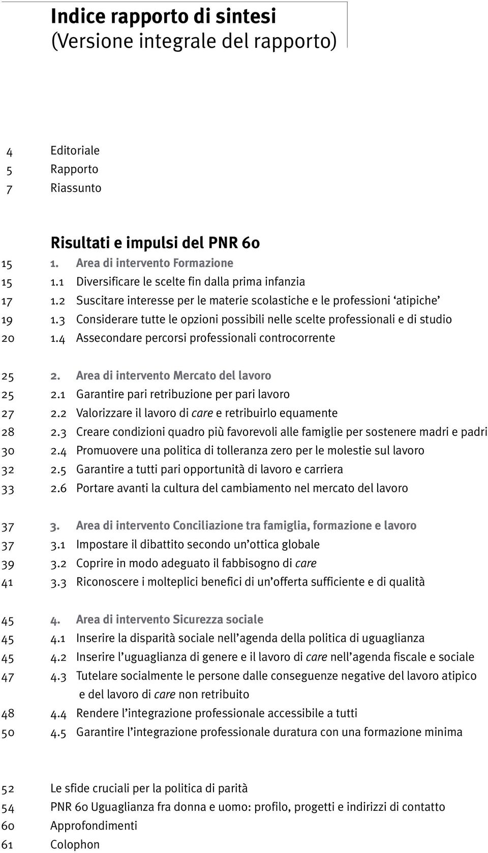 3 Considerare tutte le opzioni possibili nelle scelte professionali e di studio 20 1.4 Assecondare percorsi professionali controcorrente 25 2. Area di intervento Mercato del lavoro 25 2.