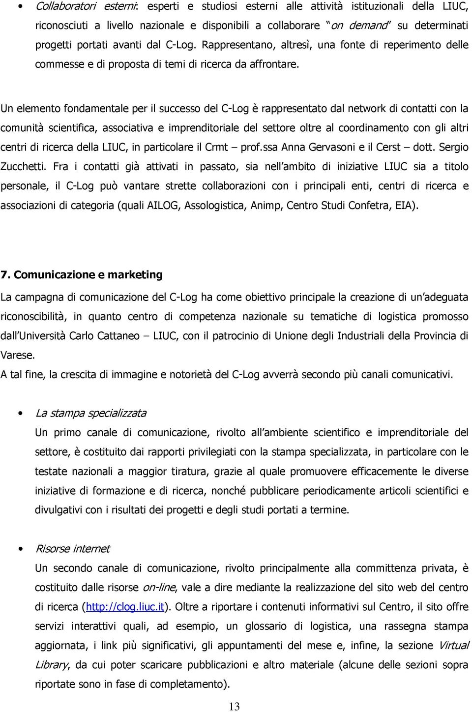 Un element fndamentale per il success del C-Lg è rappresentat dal netwrk di cntatti cn la cmunità scientifica, assciativa e imprenditriale del settre ltre al crdinament cn gli altri centri di ricerca