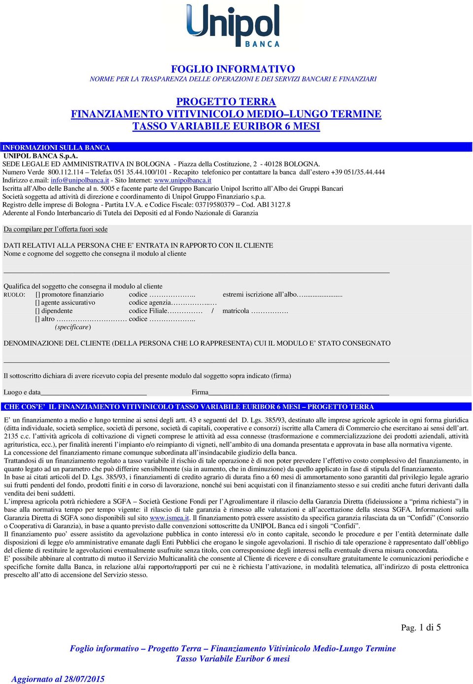 100/101 - Recapito telefonico per contattare la banca dall estero +39 051/35.44.444 Indirizzo e.mail: info@unipolbanca.it - Sito Internet: www.unipolbanca.it Iscritta all'albo delle Banche al n.