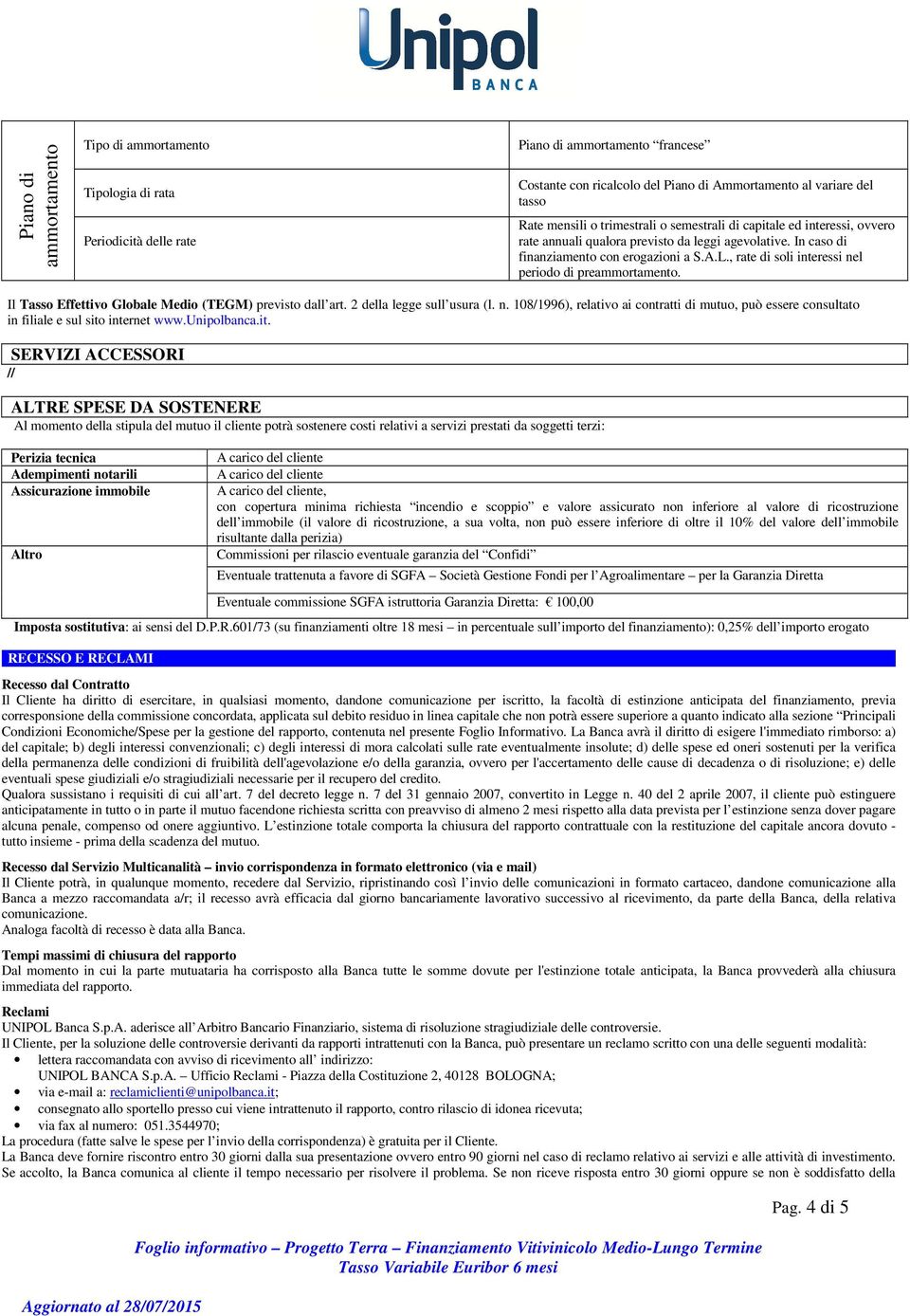 , rate di soli interessi nel periodo di preammortamento. Il Tasso Effettivo Globale Medio (TEGM) previsto dall art. 2 della legge sull usura (l. n. 108/1996), relativo ai contratti di mutuo, può essere consultato in filiale e sul sito internet www.