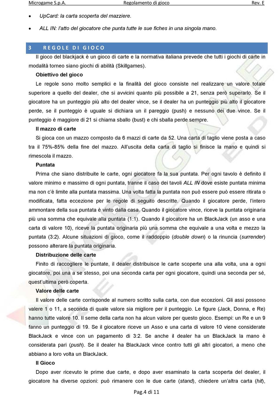 Obiettivo del gioco Le regole sono molto semplici e la finalità del gioco consiste nel realizzare un valore totale superiore a quello del dealer, che si avvicini quanto più possibile a 21, senza però