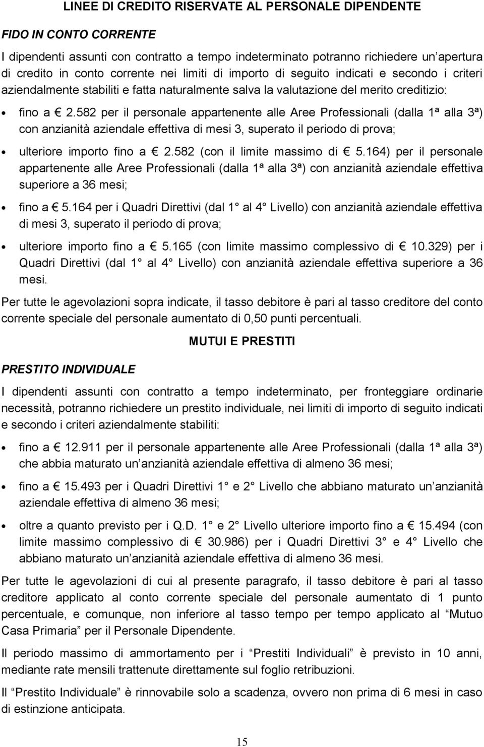 582 per il personale appartenente alle Aree Professionali (dalla 1ª alla 3ª) con anzianità aziendale effettiva di mesi 3, superato il periodo di prova; ulteriore importo fino a 2.