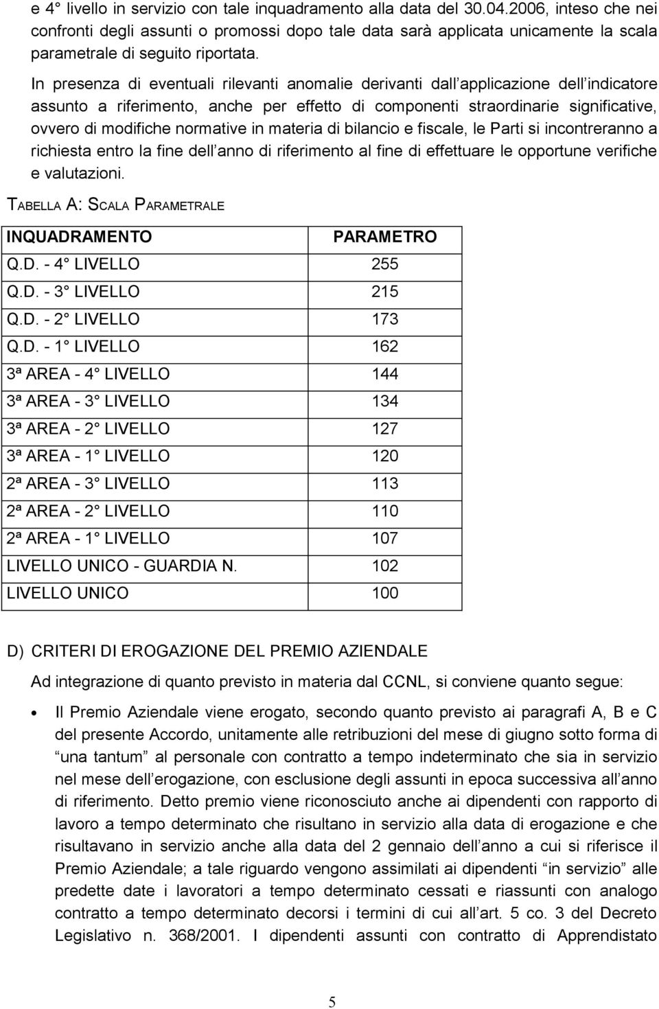 In presenza di eventuali rilevanti anomalie derivanti dall applicazione dell indicatore assunto a riferimento, anche per effetto di componenti straordinarie significative, ovvero di modifiche