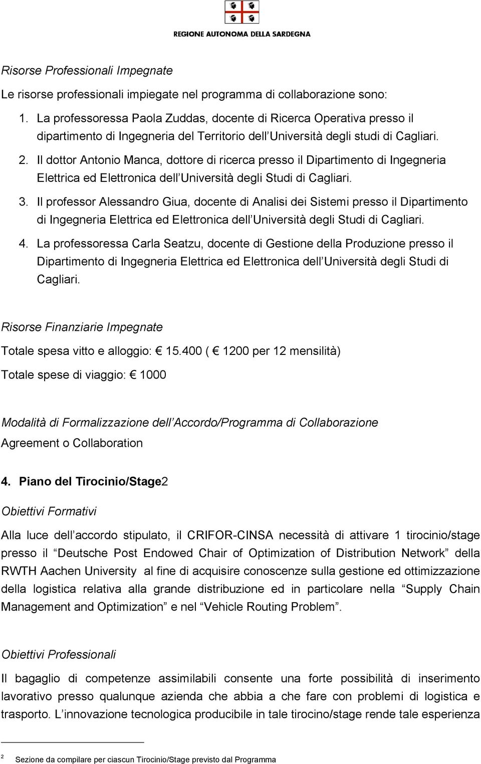 Il dottor Antonio Manca, dottore di ricerca presso il Dipartimento di Ingegneria Elettrica ed Elettronica dell Università degli Studi di Cagliari. 3.
