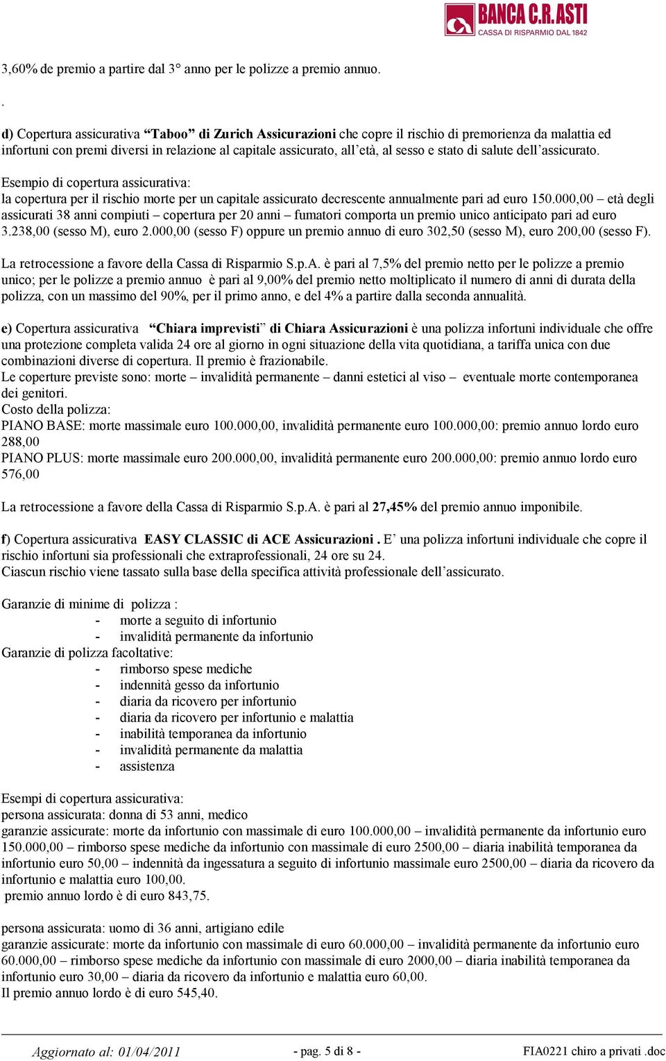 di salute dell assicurato. Esempio di copertura assicurativa: la copertura per il rischio morte per un capitale assicurato decrescente annualmente pari ad euro 150.