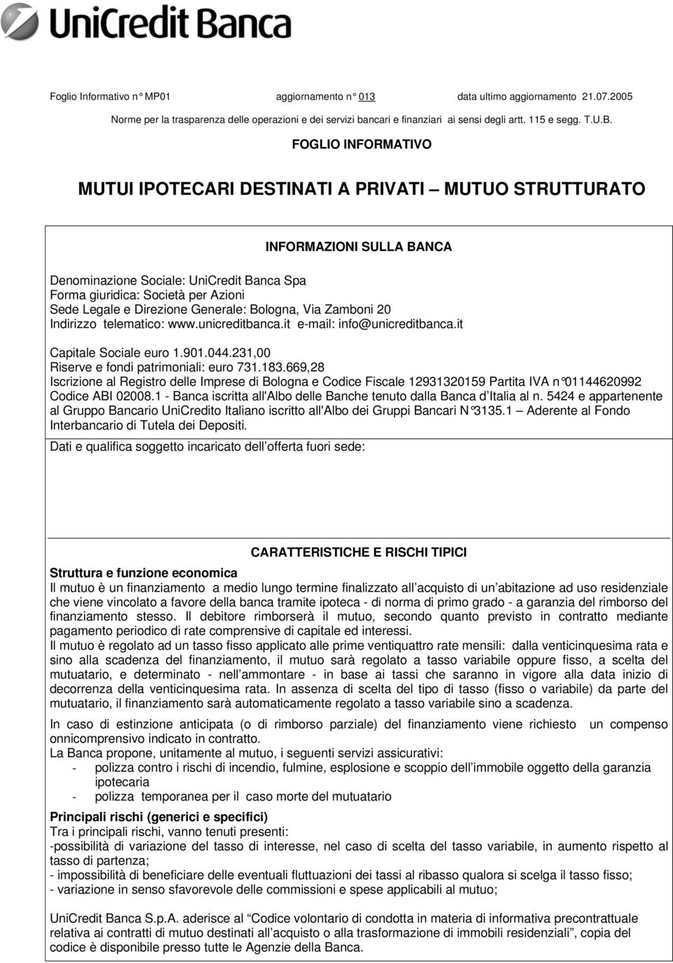 Direzione Generale: Bologna, Via Zamboni 20 Indirizzo telematico: www.unicreditbanca.it e-mail: info@unicreditbanca.it Capitale Sociale euro 1.901.044.231,00 Riserve e fondi patrimoniali: euro 731.