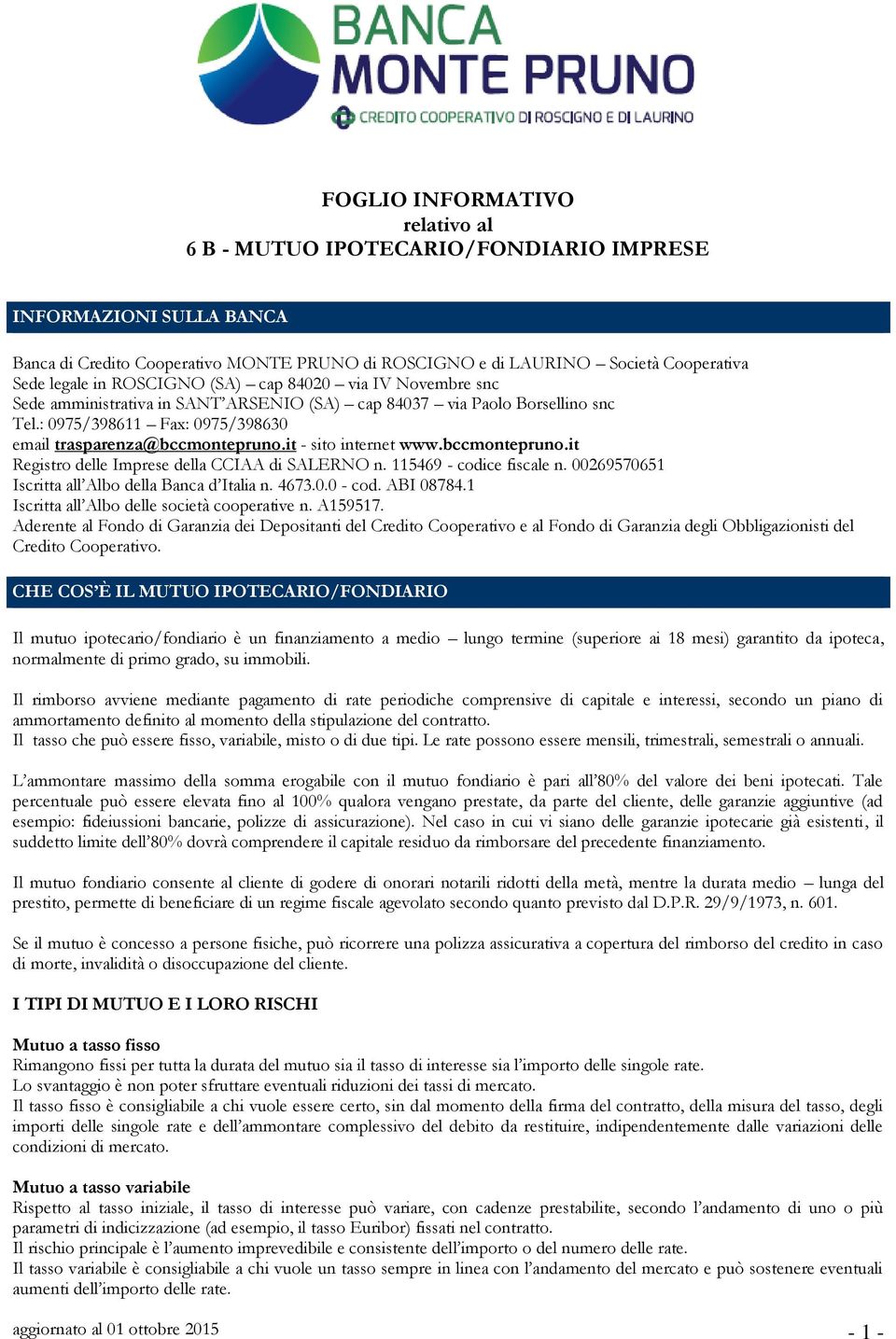 it - sito internet www.bccmontepruno.it Registro delle Imprese della CCIAA di SALERNO n. 115469 - codice fiscale n. 00269570651 Iscritta all Albo della Banca d Italia n. 4673.0.0 - cod. ABI 08784.