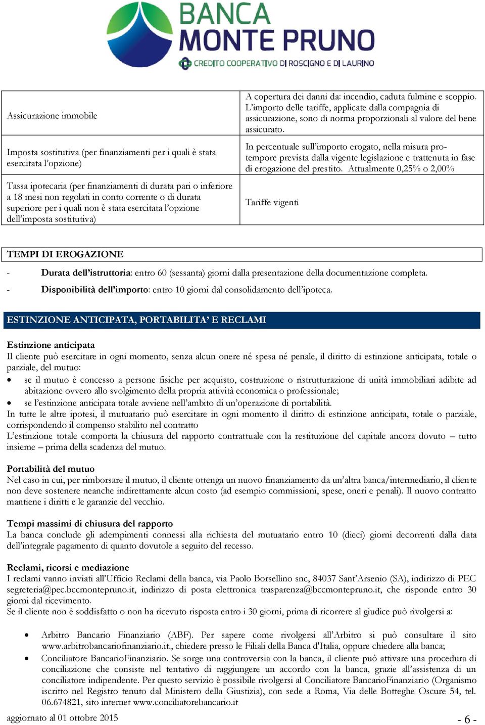 L importo delle tariffe, applicate dalla compagnia di assicurazione, sono di norma proporzionali al valore del bene assicurato.