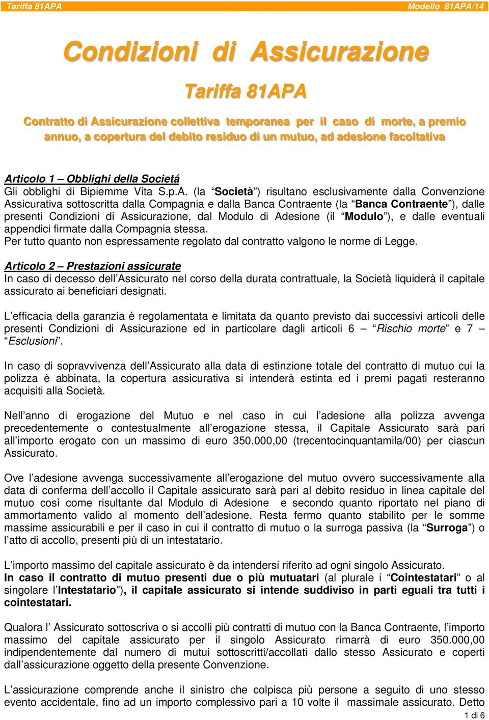 Banca Contraente ), dalle presenti Condizioni di Assicurazione, dal Modulo di Adesione (il Modulo ), e dalle eventuali appendici firmate dalla Compagnia stessa.