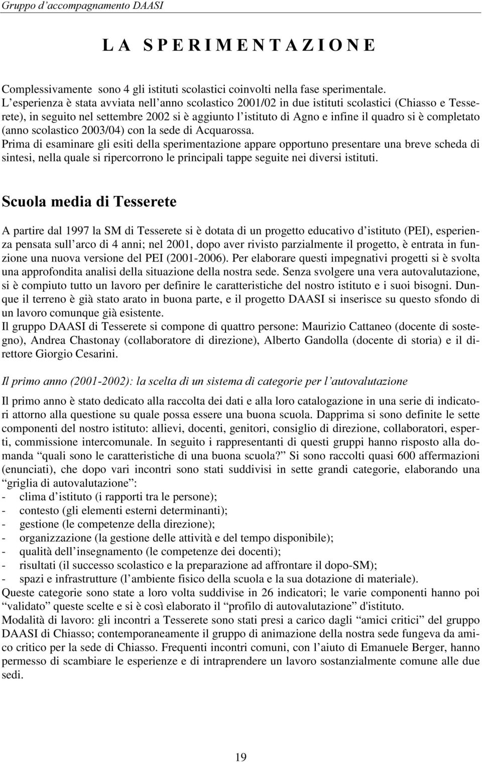 completato (anno scolastico 2003/04) con la sede di Acquarossa.