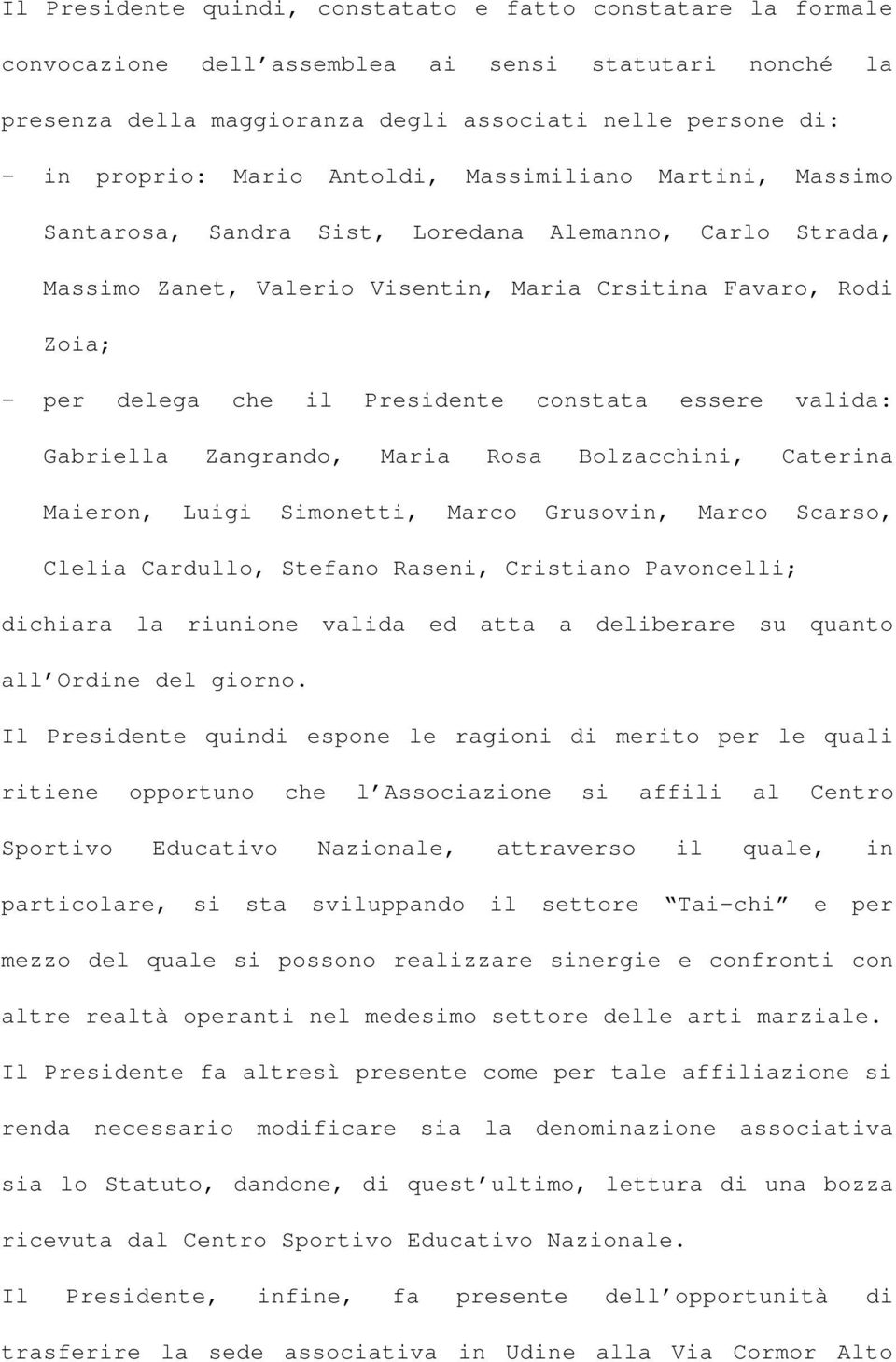 constata essere valida: Gabriella Zangrando, Maria Rosa Bolzacchini, Caterina Maieron, Luigi Simonetti, Marco Grusovin, Marco Scarso, Clelia Cardullo, Stefano Raseni, Cristiano Pavoncelli; dichiara