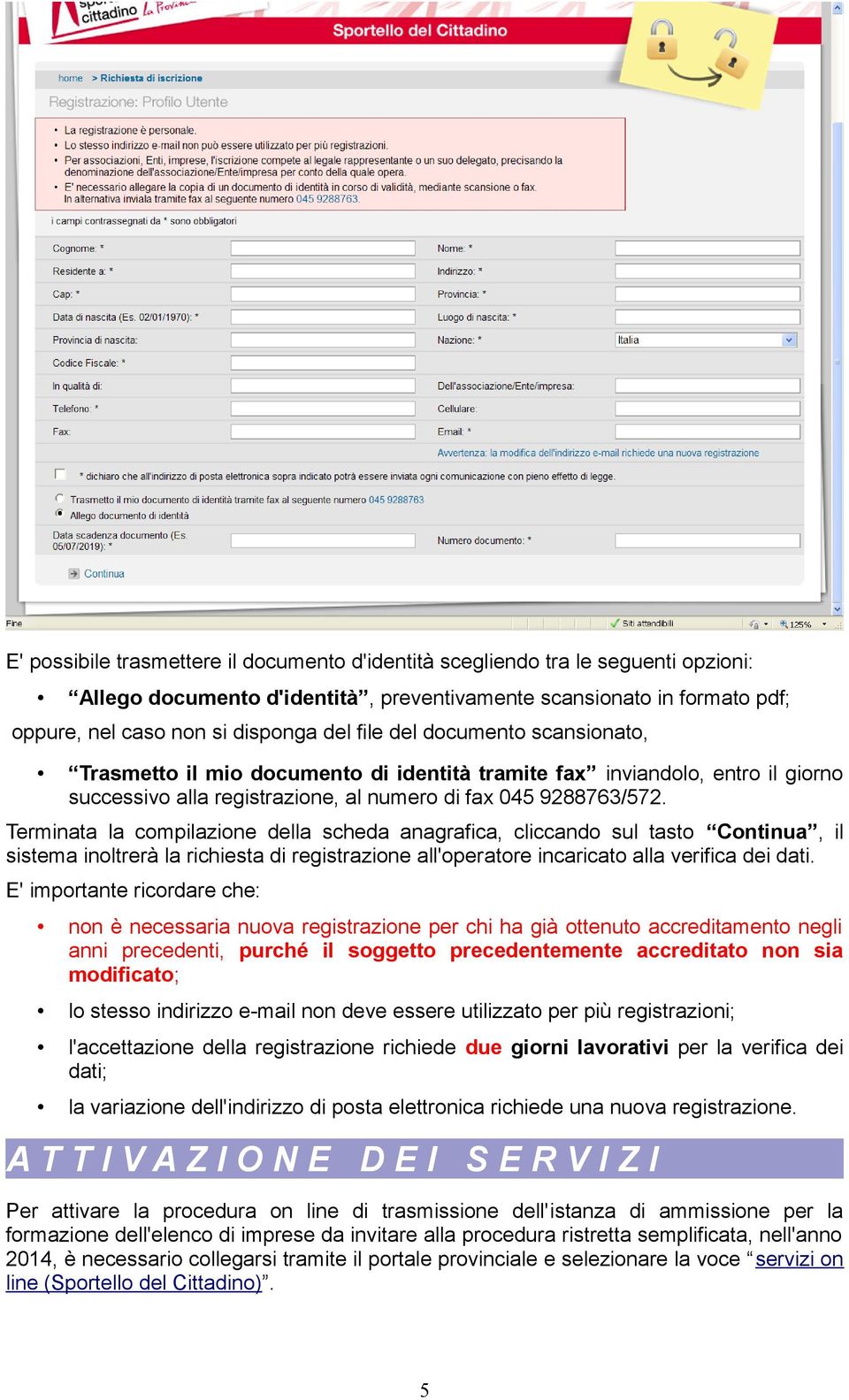 Terminata la compilazione della scheda anagrafica, cliccando sul tasto Continua, il sistema inoltrerà la richiesta di registrazione all'operatore incaricato alla verifica dei dati.