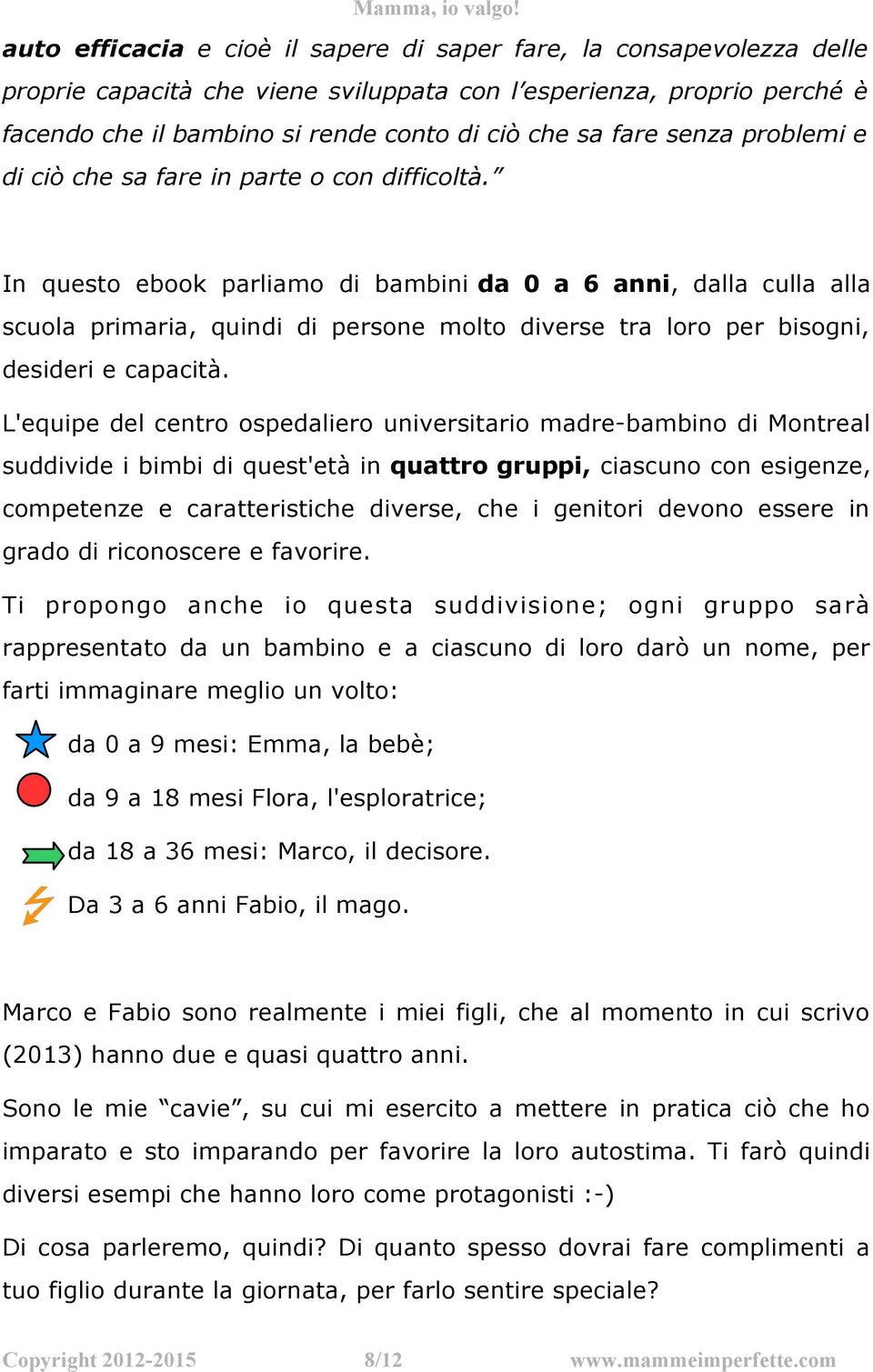 In questo ebook parliamo di bambini da 0 a 6 anni, dalla culla alla scuola primaria, quindi di persone molto diverse tra loro per bisogni, desideri e capacità.